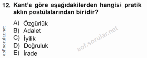 12. soru: Kant'a göre aşağıdakilerden hangisi pratik aklın postülalarından biridir? A) Özgürlük B) Adalet oru C) İyilik D) Doğr…