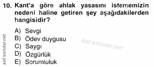 10. soru: Kant'a göre ahlak yasasını istememizin nedeni haline getiren şey aşağıdakilerden hangisidir? A) Sevgi B) Ödev duygusu…