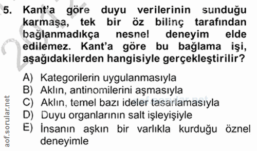 5. soru: Kant'a göre duyu verilerinin sunduğu karmaşa, tek bir öz bilinç tarafından bağlanmadıkça nesnel deneyim elde edilemez…