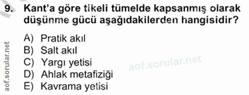 9. soru: Kant'a göre tikeli tümelde kapsanmış olarak düşünme gücü aşağıdakilerden hangisidir? A) Pratik akıl B) Salt akıl C) Y…