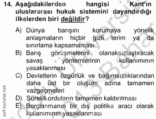 14. soru: Aşağıdakilerden hangisi Kant'ın uluslararası hukuk sistemini dayandırdığı ilkelerden biri değildir? A) Dünya barışını…