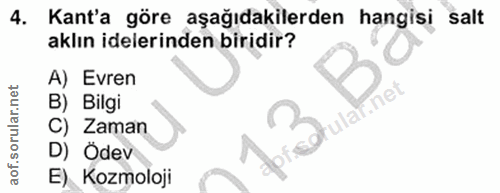 4. soru: Kant'a göre aşağıdakilerden hangisi salt aklın idelerinden biridir? A) Evren B) Bilgi C) Zaman D) Ödev E) Kozmoloji