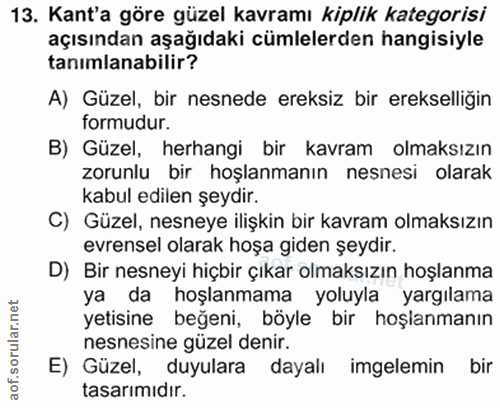 13. soru: Kant'a göre güzel kavramı kiplik kategorisi açısından aşağıdaki cümlelerden hangisiyle tanımlanabilir? A) Güzel, bir…
