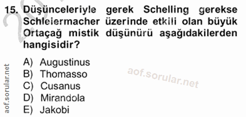 15. soru: Düşünceleriyle gerek Schelling gerekse Schleiermacher üzerinde etkili olan büyük Ortaçağ mistik düşünürü aşağıdakiler…