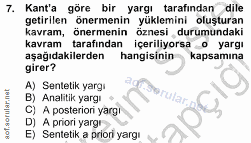 7. soru: Kant'a göre bir yargı tarafından dile getirilen önermenin yüklemini oluşturan kavram, önermenin öznesi durumundaki ka…