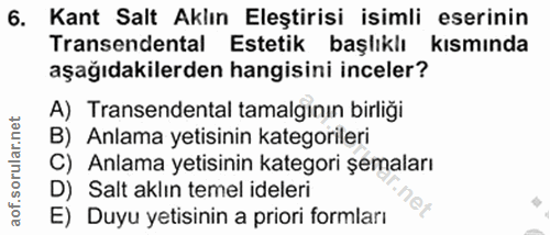 6. soru: Kant Salt Aklın Eleştirisi isimli eserinin Transendental Estetik başlıklı kısmında aşağıdakilerden hangisini inceler?…