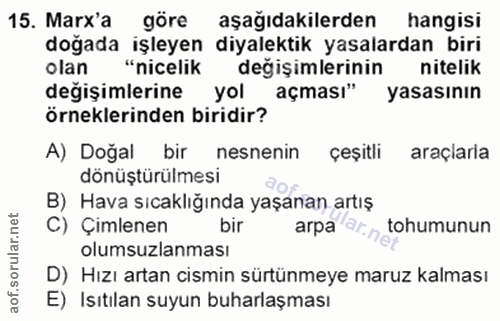 15. soru: Marx'a göre aşağıdakilerden hangisi doğada işleyen diyalektik yasalardan biri olan "nicelik değişimlerinin nitelik de…
