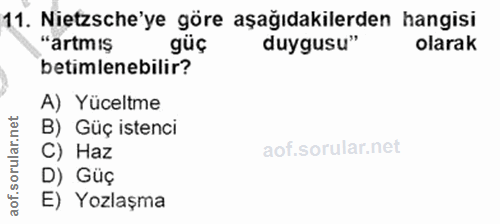 11. soru: Nietzsche'ye göre aşağıdakilerden hangisi "artmis guç duygusu" olarak betimlenebilir? A) Yüceltme B) Güç istenci C) H…