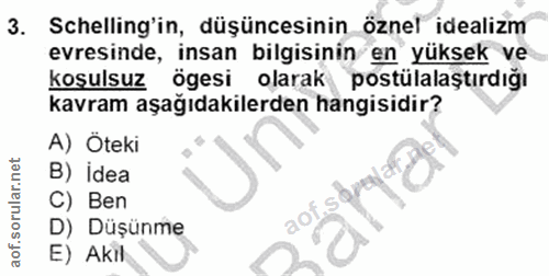 3. soru: Schelling'in, düşüncesinin öznel idealizm evresinde, insan bilgisinin en yüksek ve koşulsuz ögesi olarak postülalaştı…