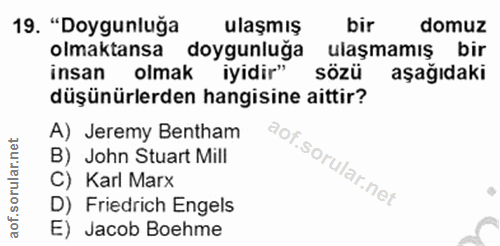 19. soru: "Doygunluğa ulaşmış bir domuz olmaktansa doygunluğa ulaşmamış bir insan olmak iyidir" sözü aşağıdaki düşünürlerden ha…