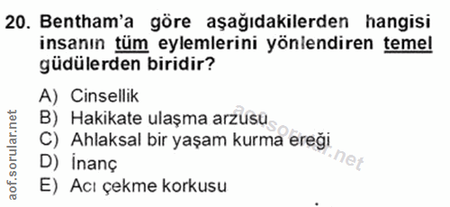 20. soru: Bentham'a göre aşağıdakilerden hangisi insanın tüm eylemlerini yönlendiren temel güdülerden biridir? A) Cinsellik B)…