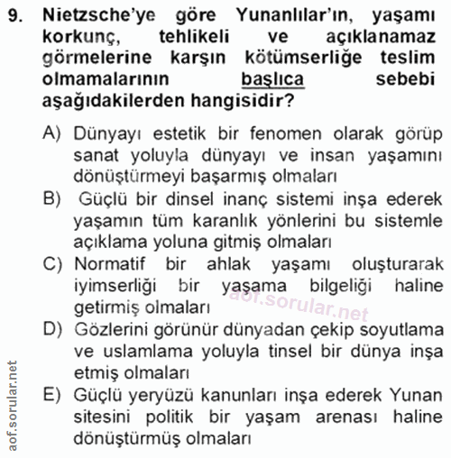 9. soru: Nietzsche'ye göre Yunanlılar'ın, yaşamı korkunç, tehlikeli ve açıklanamaz görmelerine karşın kötümserliğe teslim olma…