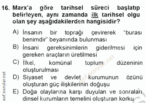 16. soru: Marx'a göre tarihsel süreci başlatıp belirleyen, aynı zamanda ilk tarihsel olgu olan şey aşağıdakilerden hangisidir?…