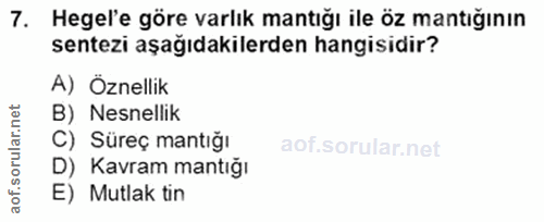 7. soru: Hegel'e göre varlık mantığı ile öz mantığının sentezi aşağıdakilerden hangisidir? A) Öznellik B) Nesnellik C) Süreç m…