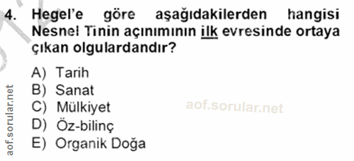 4. soru: Hegel'e göre aşağıdakilerden hangisi Nesnel Tinin açınımının ilk evresinde ortaya çıkan olgulardandır? A) Tarih B) Sa…
