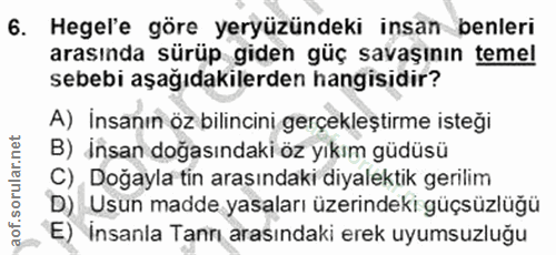 6. soru: Hegel'e göre yeryüzündeki insan benleri arasında sürüp giden güç savaşının temel sebebi aşağıdakilerden hangisidir? A…