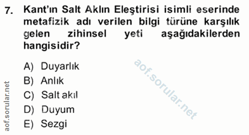 7. soru: Kant'ın Salt Aklın Eleştirisi isimli eserinde metafizik adı verilen bilgi türüne karşılık gelen zihinsel yeti aşağıda…