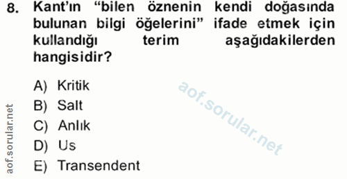8. soru: Kant'ın "bilen öznenin kendi doğasında bulunan bilgi öğelerini" ifade etmek için terim aşağıdakilerden A) Kritik B) S…
