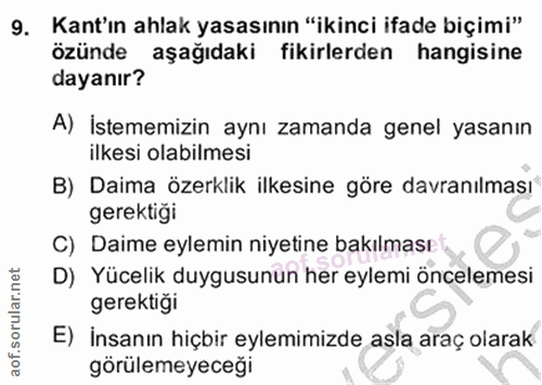 9. soru: Kant'ın ahlak yasasının "ikinci ifade biçimi" özünde aşağıdaki fikirlerden hangisine dayanır? A) İstememizin aynı zam…