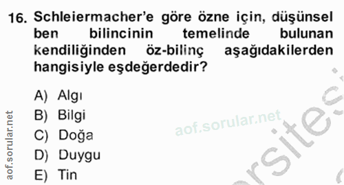 16. soru: Schleiermacher'e göre özne için, düşünsel ben bilincinin temelinde bulunan kendiliğinden öz-bilinç aşağıdakilerden ha…