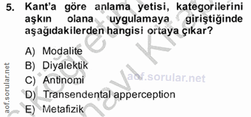 5. soru: Kant'a göre anlama yetisi, kategorilerini aşkın olana uygulamaya giriştiğinde aşağıdakilerden hangisi ortaya çıkar? A…