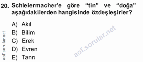 20. soru: Schleiermacher'e göre "tin" ve "doğa" aşağıdakilerden hangisinde özdeşleşirler? A) Akıl B) Bilim C) Erek D) Evren E)…