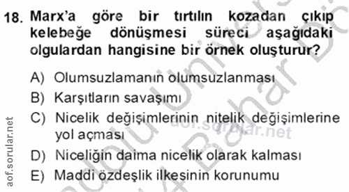 18. soru: Marx'a göre bir tırtılın kozadan kelebeğe dönüşmesi süreci aşağıdaki olgulardan hangisine bir örnek oluşturur? A) Olu…