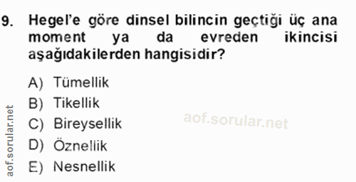 9. soru: Hegel'e göre dinsel bilincin geçtiği üç ana moment da evreden ikincisi aşağıdakilerden hangisidir? A) Tümellik B) Tik…