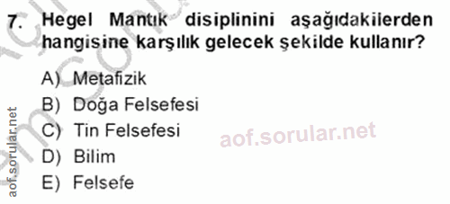 7. soru: Hegel Mantık disiplinini aşağıdakilerden hangisine karşılık gelecek şekilde kullanır? A) Metafizik B) Doğa Felsefesi…