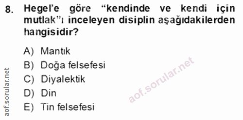 8. soru: Hegel'e göre "kendinde ve kendi için mutlak"ı inceleyen disiplin aşağıdakilerden hangisidir? A) Mantık B) Doğa felsef…