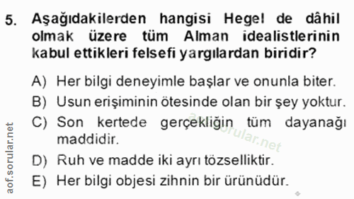 5. soru: Aşağıdakilerden hangisi Hegel de dâhil olmak üzere tüm Alman idealistlerinin kabul ettikleri felsefi yargılardan biri…