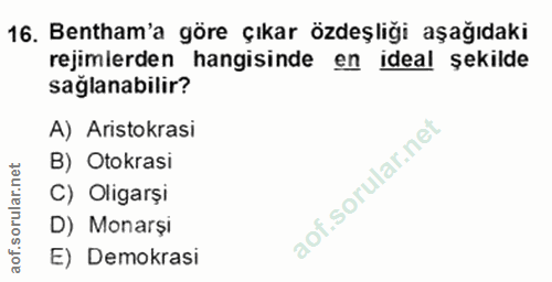 16. soru: Bentham'a göre çıkar özdeşliği aşağıdaki rejimlerden hangisinde en ideal şekilde sağlanabilir? A) Aristokrasi B) Otok…