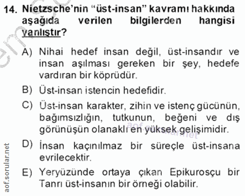 14. soru: Nietzsche'nin "üst-insan" kavramı hakkında aşağıda verilen bilgilerden hangisi yanlıştır? A) Nihai hedef insan değil,…