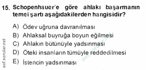 15. soru: Schopenhauer'e göre ahlakı başarmanın temei şartı aşağıdakilerden hangisidir? A) Ödev uğruna davranılması B) Ahlaksal…
