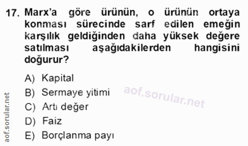 17. soru: Marx'a göre ürünün, o ürünün ortaya konması sürecinde sarf edilen emeğin karşılık geldiginden daha yuksek degere satı…