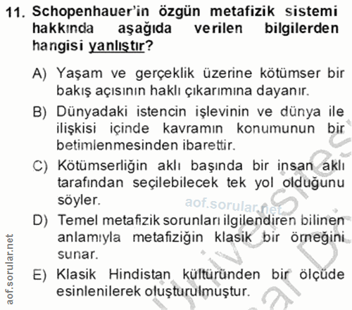 11. soru: Schopenhauer'in özgün metafizik sistemi hakkında aşağıda verilen bilgilerden hangisi yanlıştır? A) Yaşam ve gerçeklik…