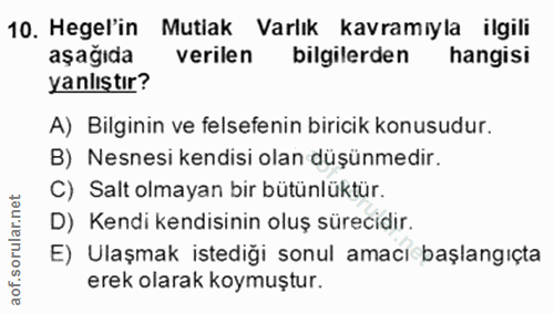 10. soru: Hegel'in Mutiak Varlık kavramıyla ilgili aşağıda verilen bilgılerden hangisi yanlıştır? A) Bilginin ve felsefenin bir…