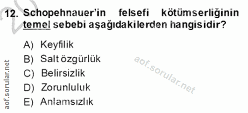 12. soru: Schopehnauer'in felsefi kötümserliğinin temel sebebi aşağıdakilerden hangisidir? A) Keyfilik B) Salt özgürlük C) Beli…