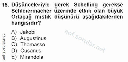 15. soru: Düşünceleriyle gerek Schelling gerekse Schleiermacher üzerinde etkili olan büyük Ortaçağ mistik düşünürü aşağıdakiler…