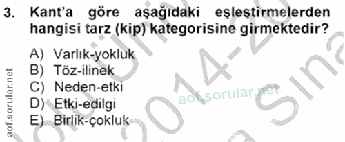 3. soru: Kant'a göre aşağıdaki eşlestirmelerden hangisi tarz (kip) kategorisine girmektedir? A) Varlık-yokluk B) Töz-ilinek C)…