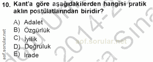 10. soru: Kant'a göre aşağıdakilerden hangisi pratik aklın postülatlarından biridir? A) Adalet B) Özgürlük C) İyilik D) Doğrulu…