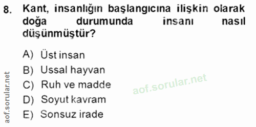 8. soru: Kant, insanlığın başlangıcına ilişkin olarak doga durumunda insanı nasıl düşünmüştür? A) Üstinsan B) Ussal hayvan C)…