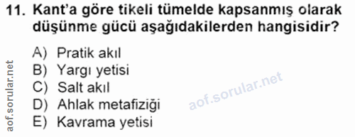 11. soru: Kant'a göre tikeli tümelde kapsanmış olarak düşünme gücü aşağıdakilerden hangisidir? A) Pratik akıl B) Yargı yetisi C…