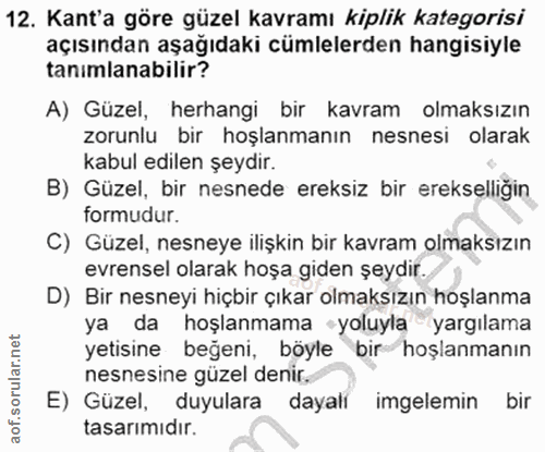 12. soru: Kant'a göre güzel kavramı kiplik kategorisi açısından aşağıdaki cümlelerden hangisiyle tanimlanabilir? A) Güzel, herh…