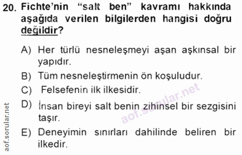20. soru: Fichte'nin "salt ben" kavramı hakkında aşağıda verilen bilgilerden hangisi doğru değildir? A) Her türlü nesneleşmeyi…