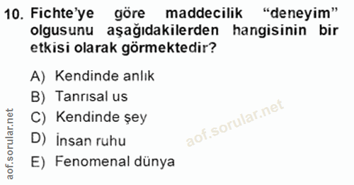 10. soru: Fichte'ye göre maddecilik "deneyim" olgusunu aşağıdakilerden hangisinin bir etkisi olarak görmektedir? A) Kendinde an…
