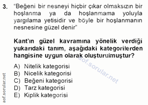 3. soru: "Beğeni bir nesneyi hiçbir çıkar olmaksızın bir hoşlanma ya da hoşlanmama yoluyla yargılama yetisidir ve böyle bir ho…