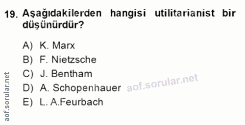 19. soru: Aşağıdakilerden hangisi utilitarianist bir düşünürdür? A) K. Marx B) F. Nietzsche C) J. Bentham D) A. Schopenhauer E)…