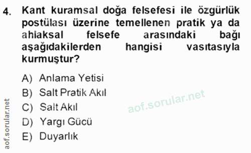 4. soru: Kant kuramsal doğa felsefesi ile özgürlük postülası üzerine temellenen pratik ya da ahlaksal felsefe arasindaki bağı…