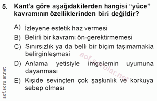 5. soru: Kant'a göre aşağıdakilerden hangisi "yüce" kavramının özelliklerinden biri değildir? A) izleyene estetik haz vermesi…